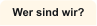Wer sind wir?